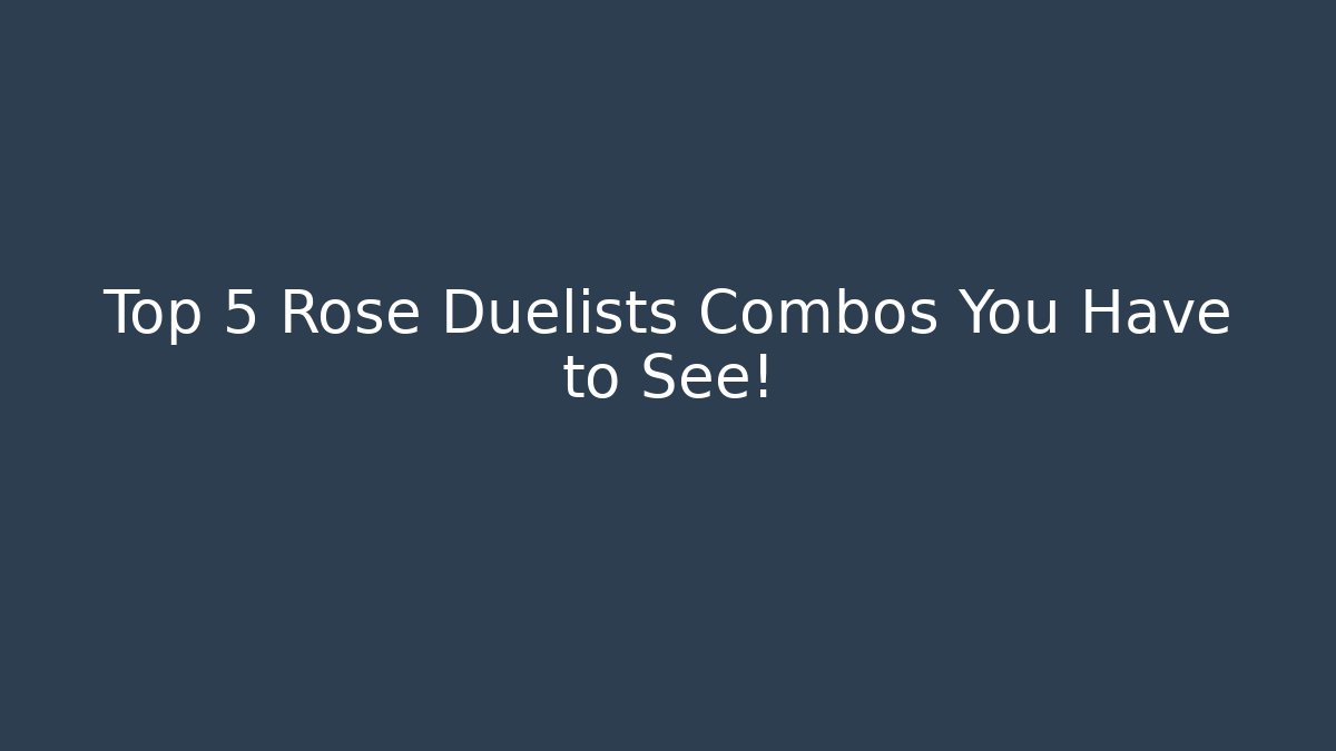 Top 5 Rose Duelists Combos You Have to See!