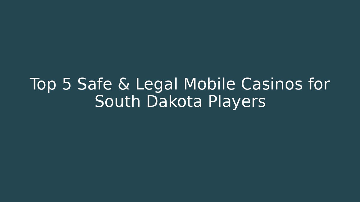 Top 5 Safe & Legal Mobile Casinos for South Dakota Players
