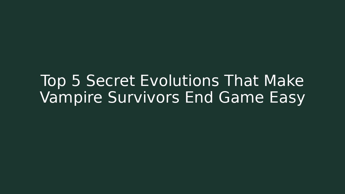 Top 5 Secret Evolutions That Make Vampire Survivors End Game Easy