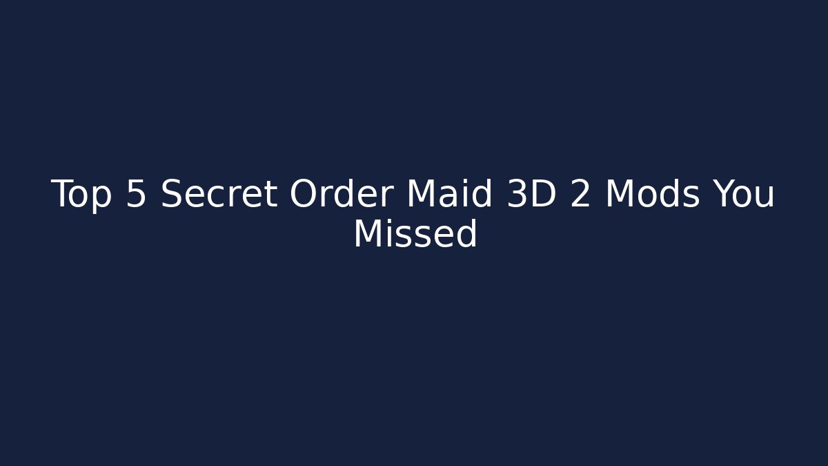 Top 5 Secret Order Maid 3D 2 Mods You Missed