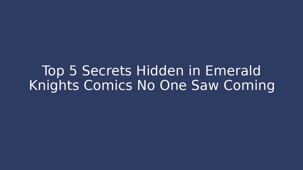 Top 5 Secrets Hidden in Emerald Knights Comics No One Saw Coming