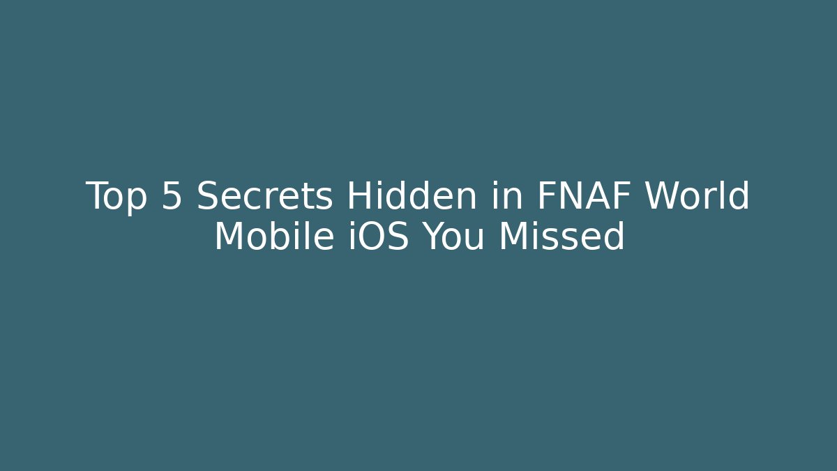 Top 5 Secrets Hidden in FNAF World Mobile iOS You Missed