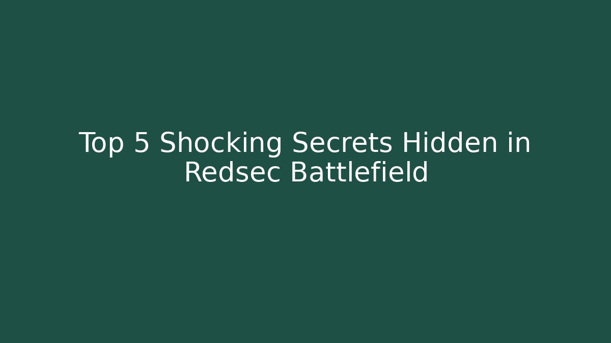 Top 5 Shocking Secrets Hidden in Redsec Battlefield