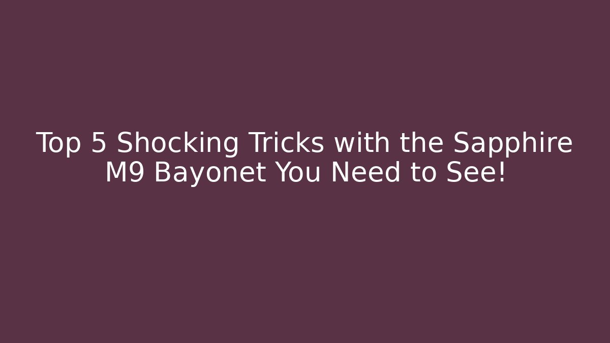 Top 5 Shocking Tricks with the Sapphire M9 Bayonet You Need to See!