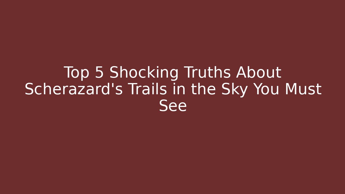 Top 5 Shocking Truths About Scherazard's Trails in the Sky You Must See