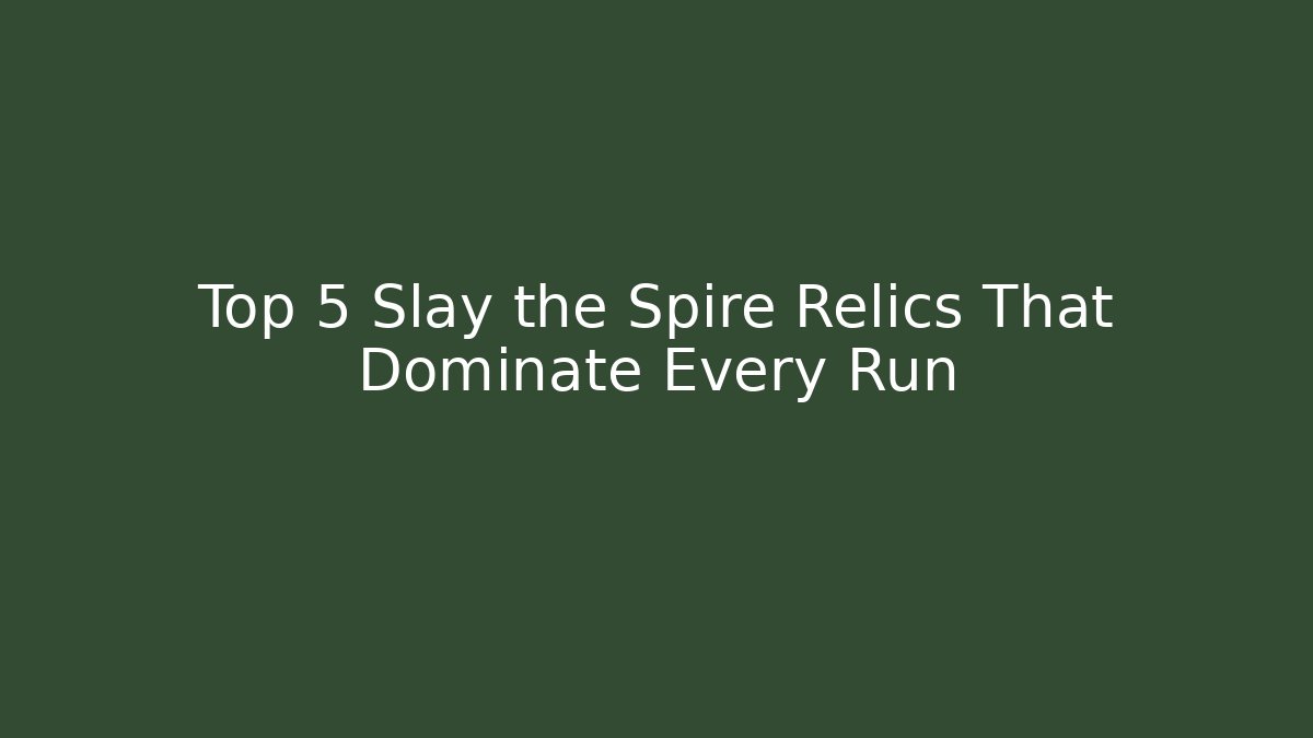 Top 5 Slay the Spire Relics That Dominate Every Run