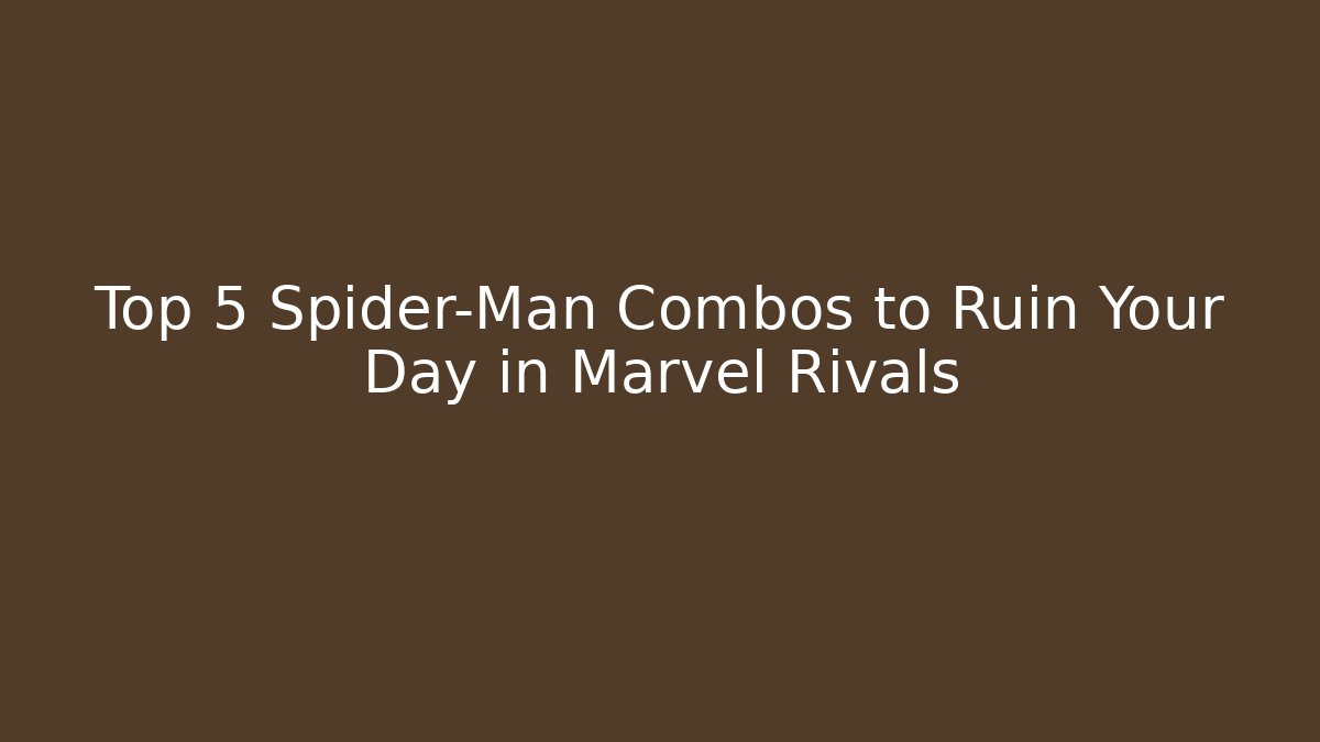 Top 5 Spider-Man Combos to Ruin Your Day in Marvel Rivals