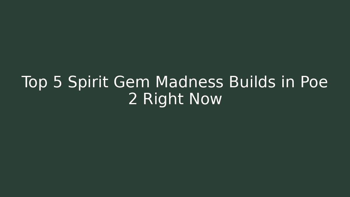 Top 5 Spirit Gem Madness Builds in Poe 2 Right Now