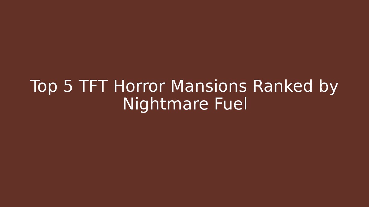 Top 5 TFT Horror Mansions Ranked by Nightmare Fuel - Celivion