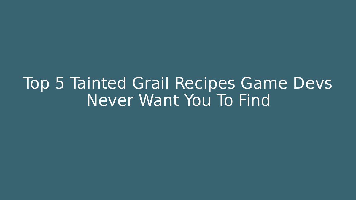 Top 5 Tainted Grail Recipes Game Devs Never Want You To Find
