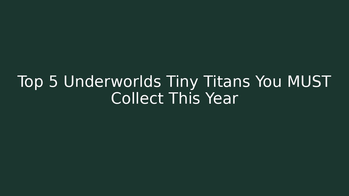 Top 5 Underworlds Tiny Titans You MUST Collect This Year