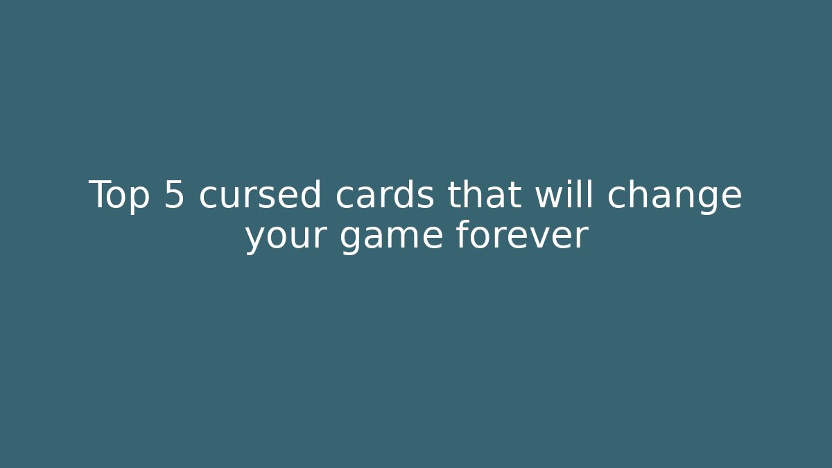 Top 5 cursed cards that will change your game forever