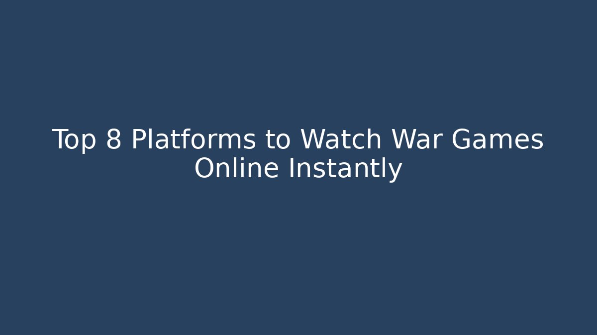 Top 8 Platforms to Watch War Games Online Instantly