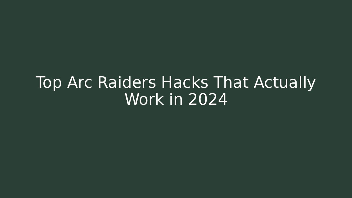 Top Arc Raiders Hacks That Actually Work in 2024