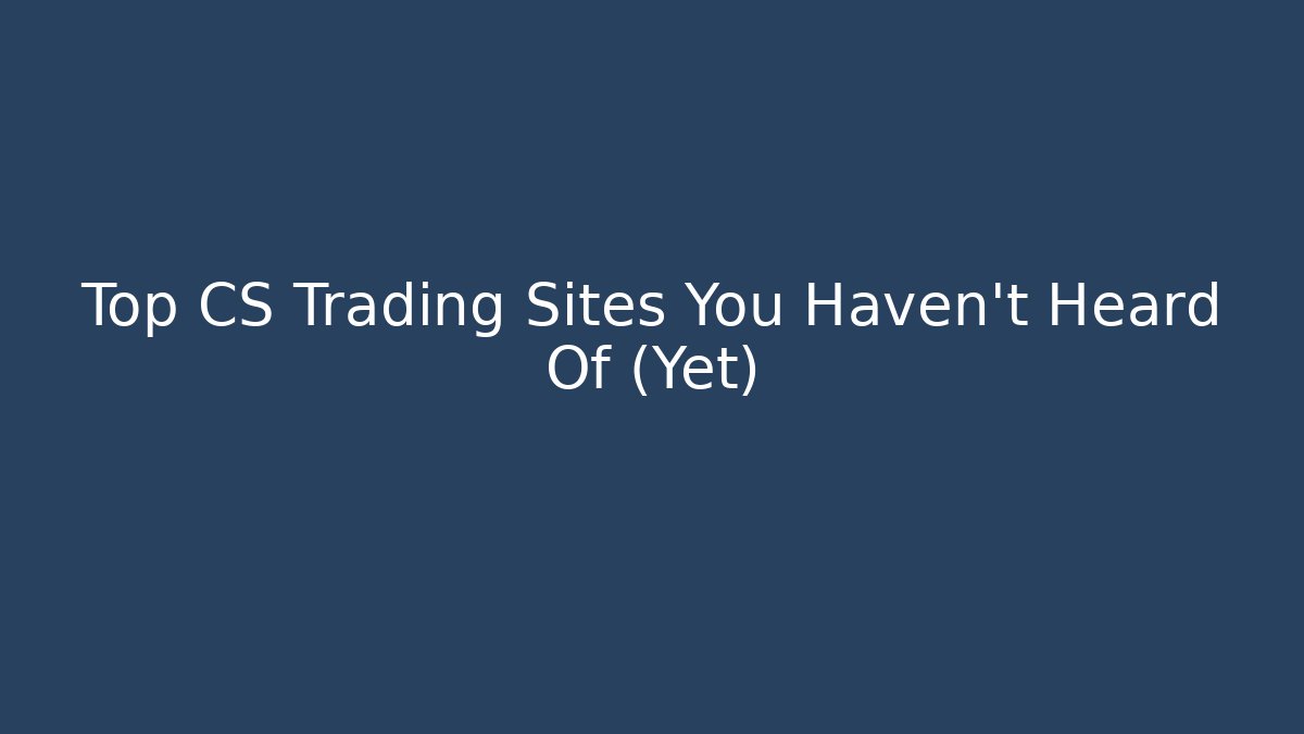 Top CS Trading Sites You Haven't Heard Of (Yet)