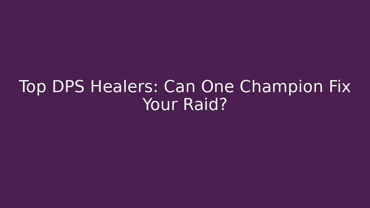 Top DPS Healers: Can One Champion Fix Your Raid?