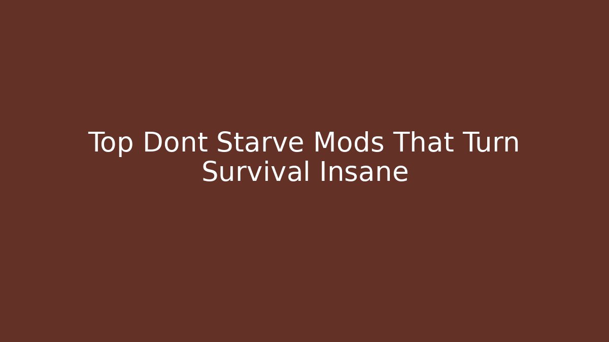 Top Dont Starve Mods That Turn Survival Insane