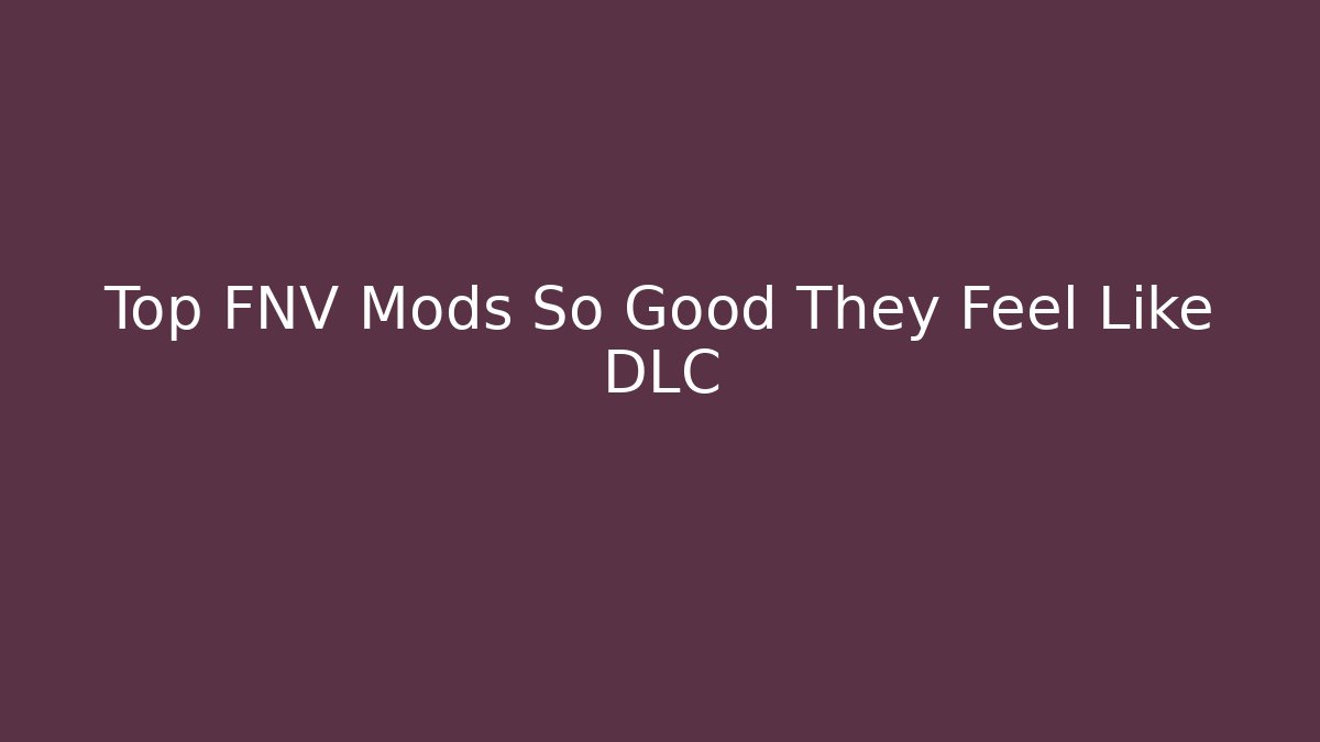 Top FNV Mods So Good They Feel Like DLC