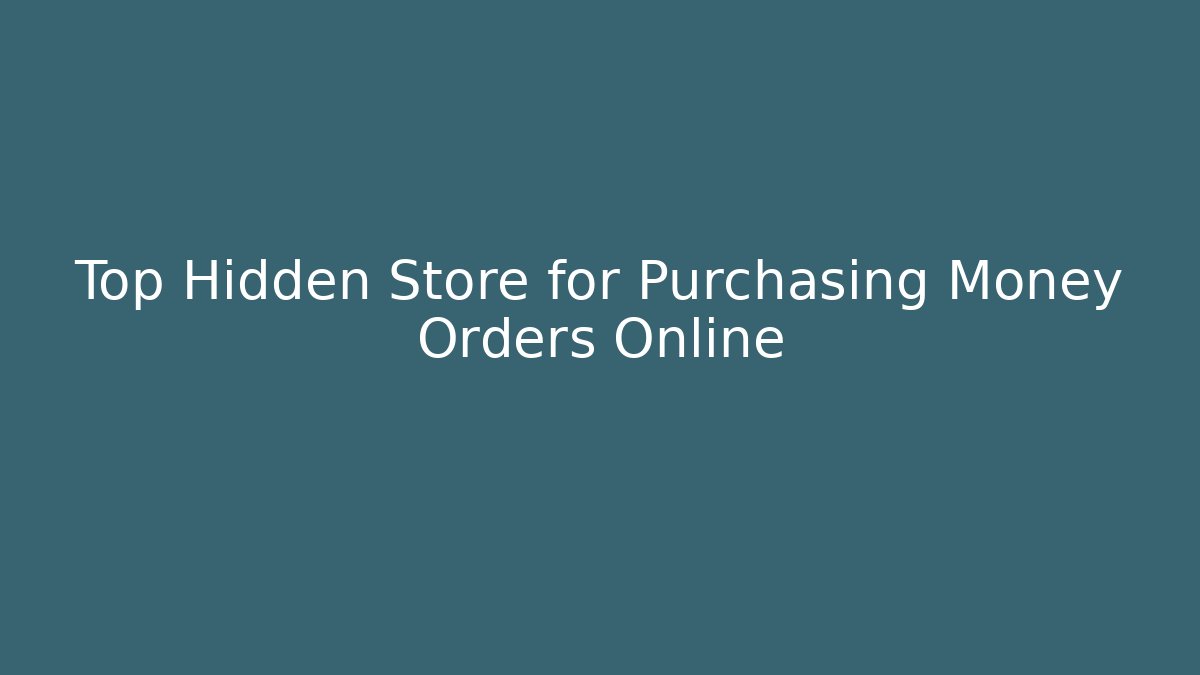 Top Hidden Store for Purchasing Money Orders Online