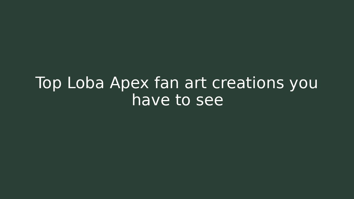 Top Loba Apex fan art creations you have to see