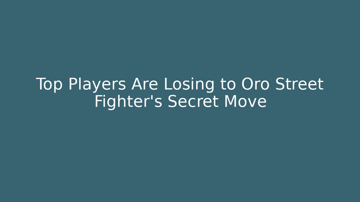 Top Players Are Losing to Oro Street Fighter’s Secret Move