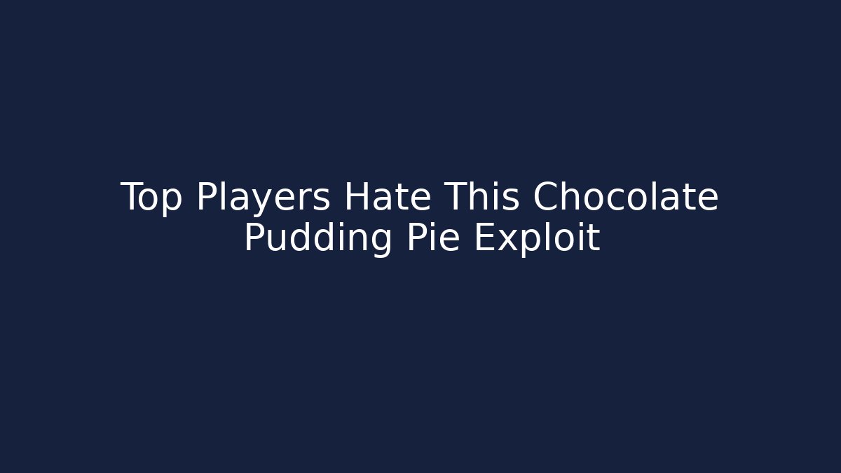 Top Players Hate This Chocolate Pudding Pie Exploit