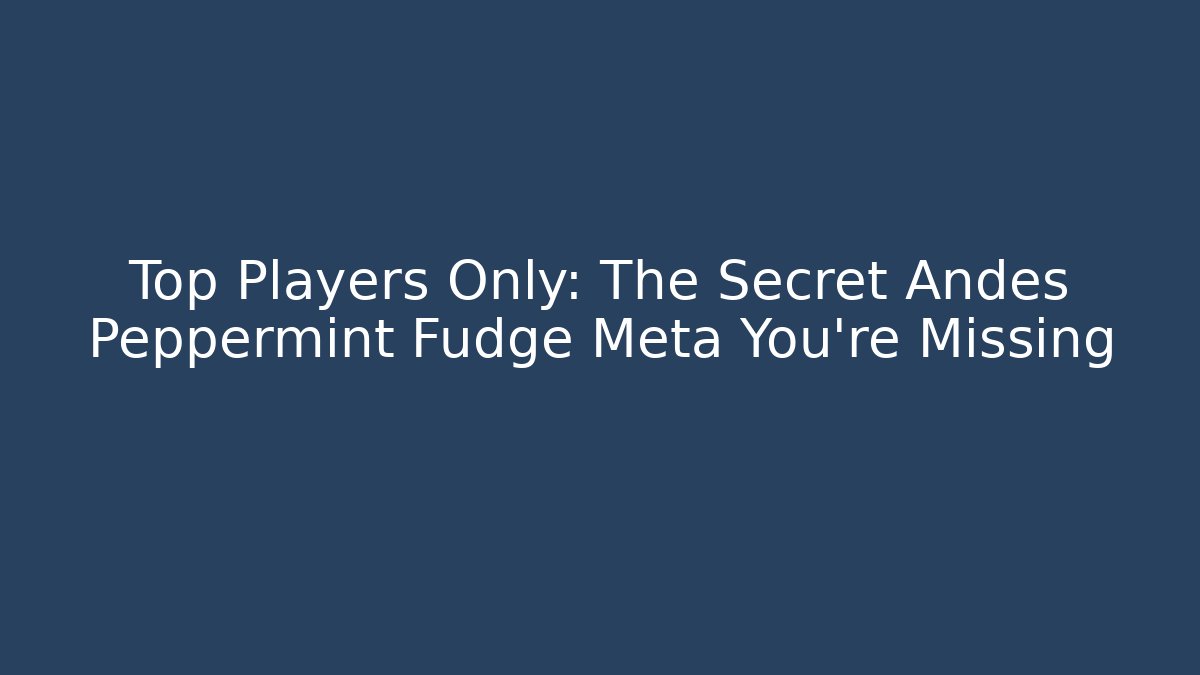 Top Players Only: The Secret Andes Peppermint Fudge Meta You’re Missing