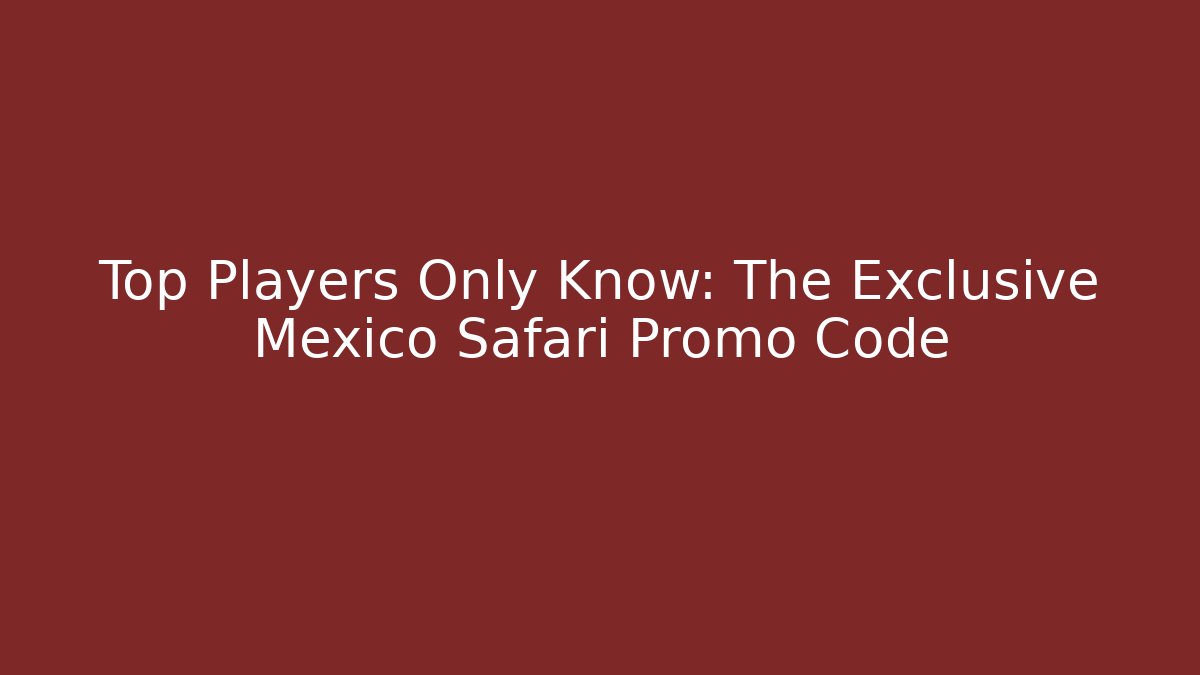 Top Players Only Know: The Exclusive Mexico Safari Promo Code