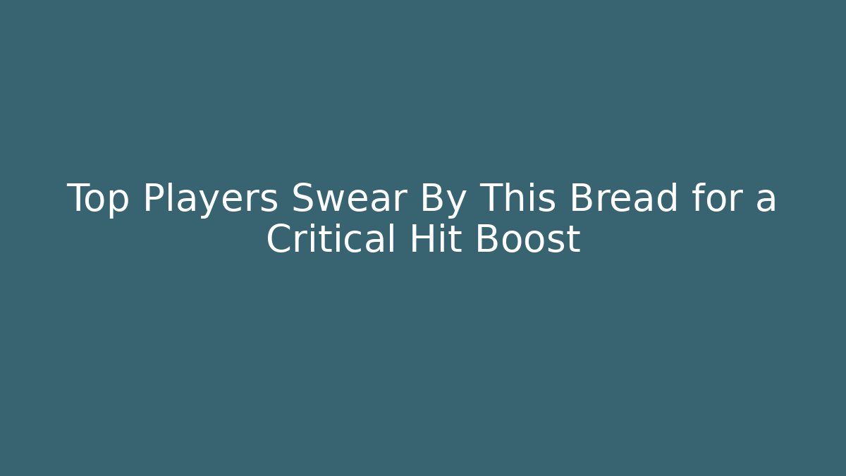 Top Players Swear By This Bread for a Critical Hit Boost