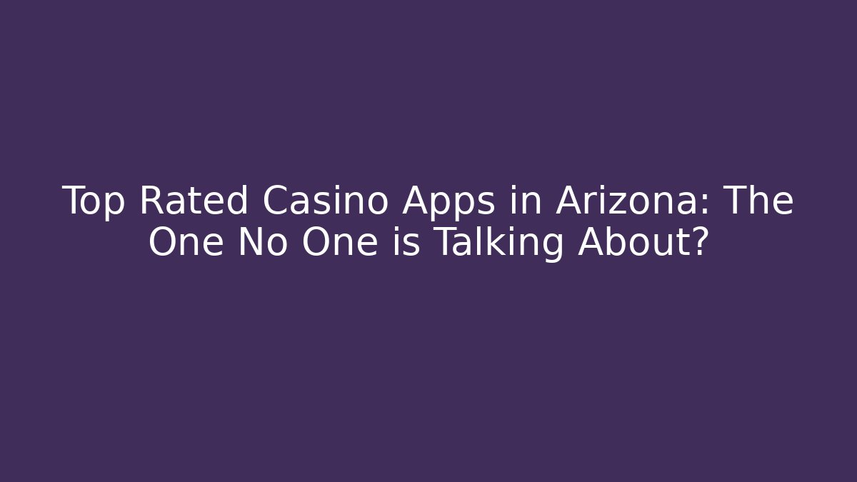 Top Rated Casino Apps in Arizona: The One No One is Talking About?