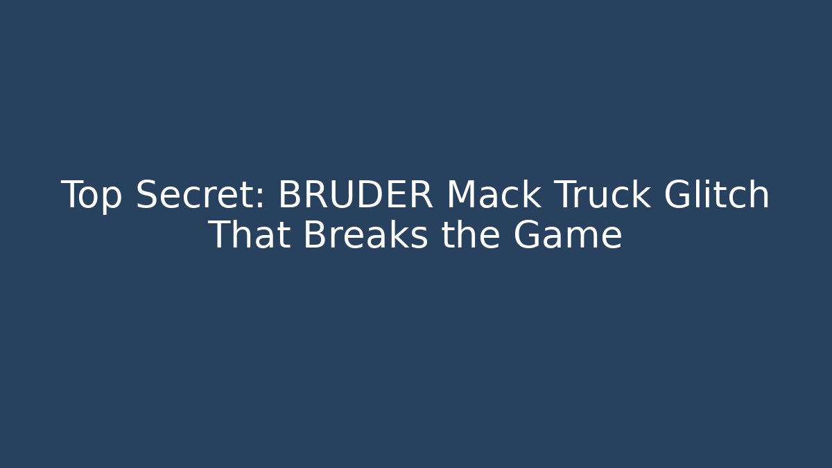 Top Secret: BRUDER Mack Truck Glitch That Breaks the Game