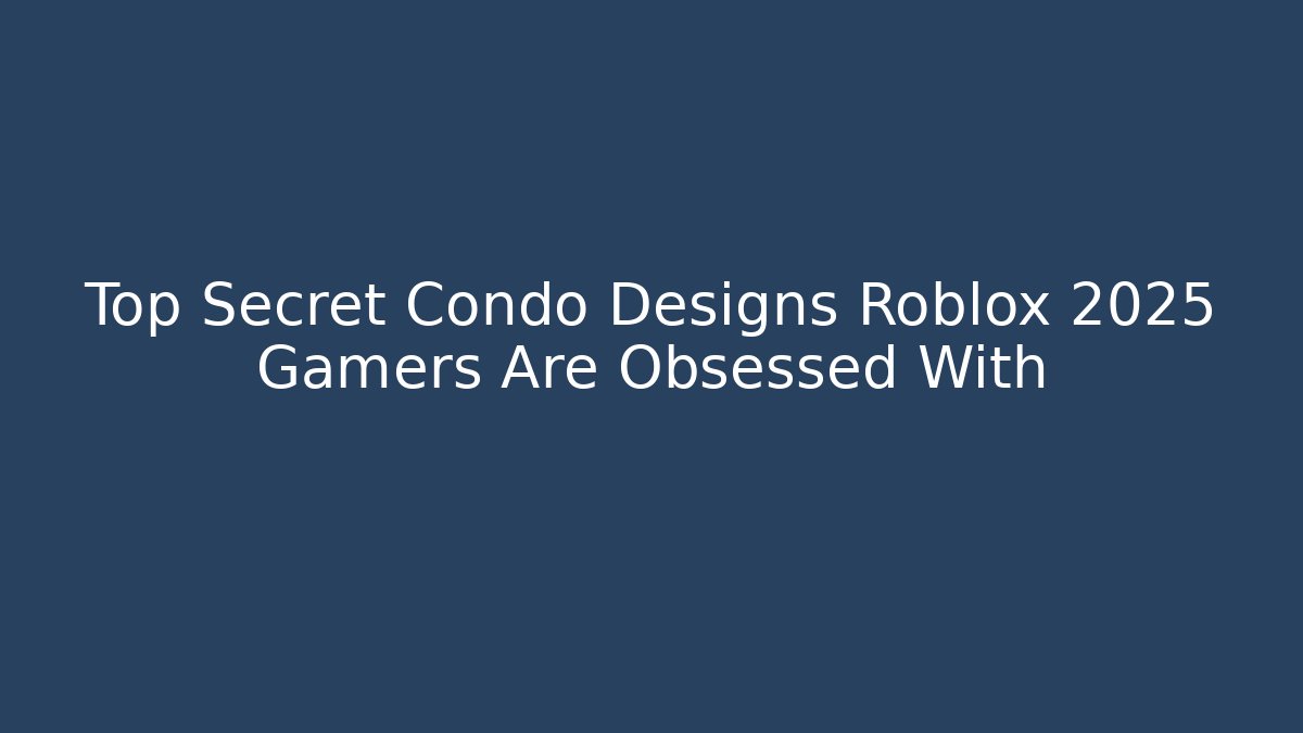 Top Secret Condo Designs Roblox 2025 Gamers Are Obsessed With