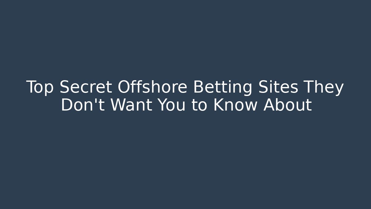 Top Secret Offshore Betting Sites They Don't Want You to Know About