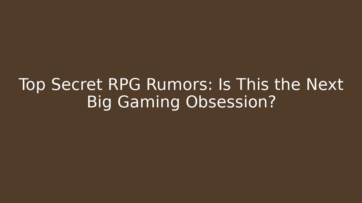Top Secret RPG Rumors: Is This the Next Big Gaming Obsession?