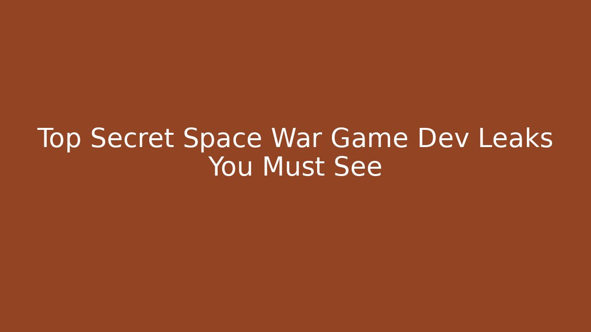 Top Secret Space War Game Dev Leaks You Must See - Celivion