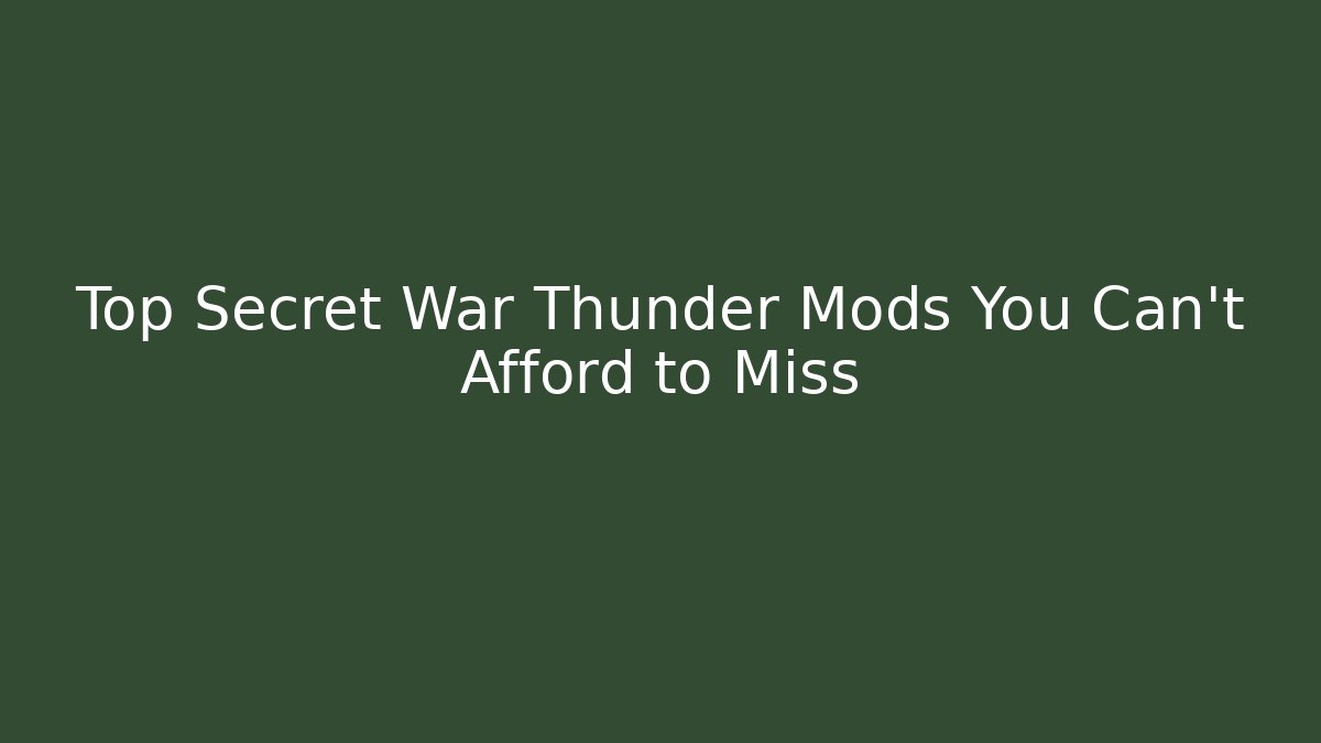 Top Secret War Thunder Mods You Can't Afford to Miss