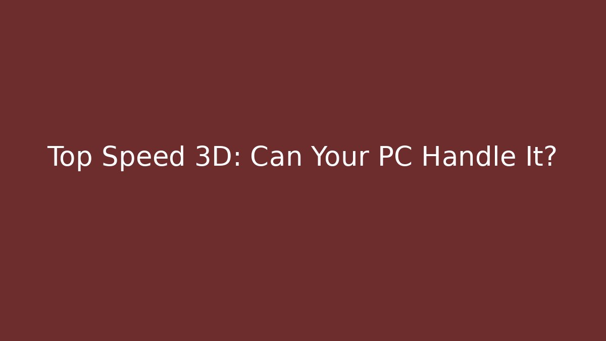 Top Speed 3D: Can Your PC Handle It?