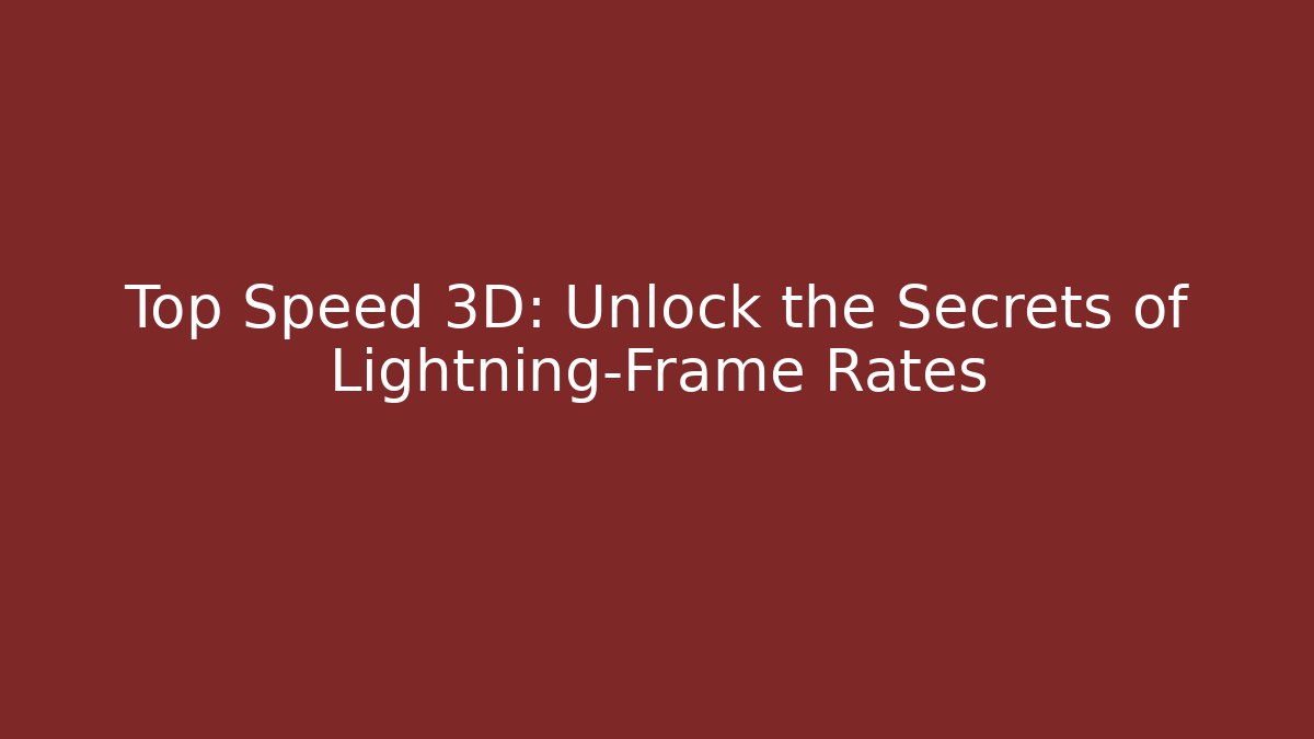 Top Speed 3D: Unlock the Secrets of Lightning-Frame Rates