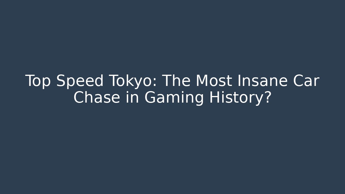 Top Speed Tokyo: The Most Insane Car Chase in Gaming History?