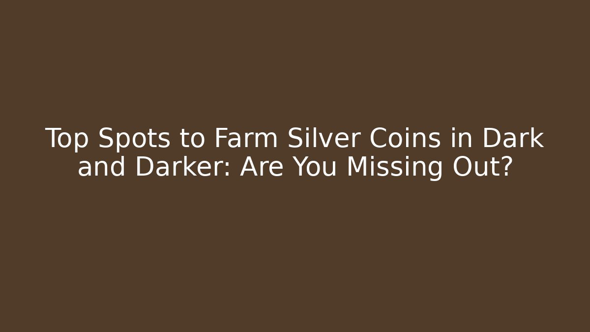 Top Spots to Farm Silver Coins in Dark and Darker: Are You Missing Out?