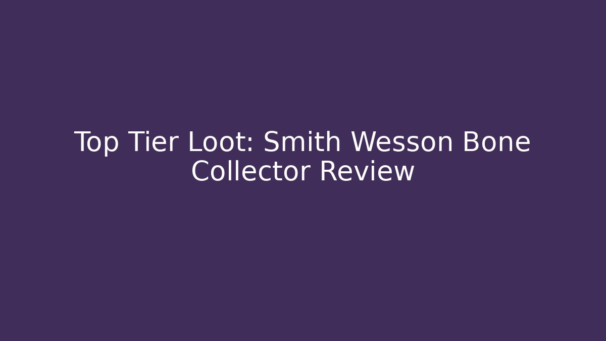 Top Tier Loot: Smith Wesson Bone Collector Review