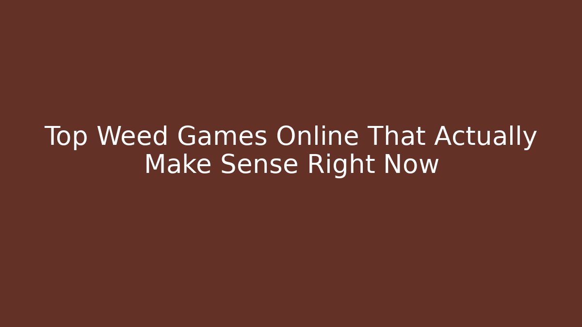 Top Weed Games Online That Actually Make Sense Right Now - Celivion