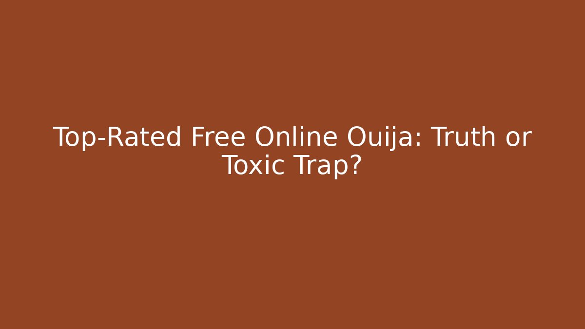 Top-Rated Free Online Ouija: Truth or Toxic Trap?