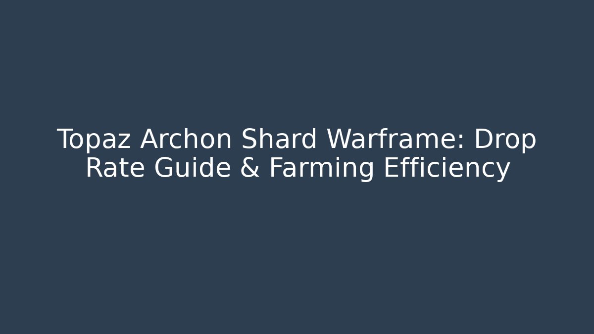 Topaz Archon Shard Warframe: Drop Rate Guide & Farming Efficiency - Celivion