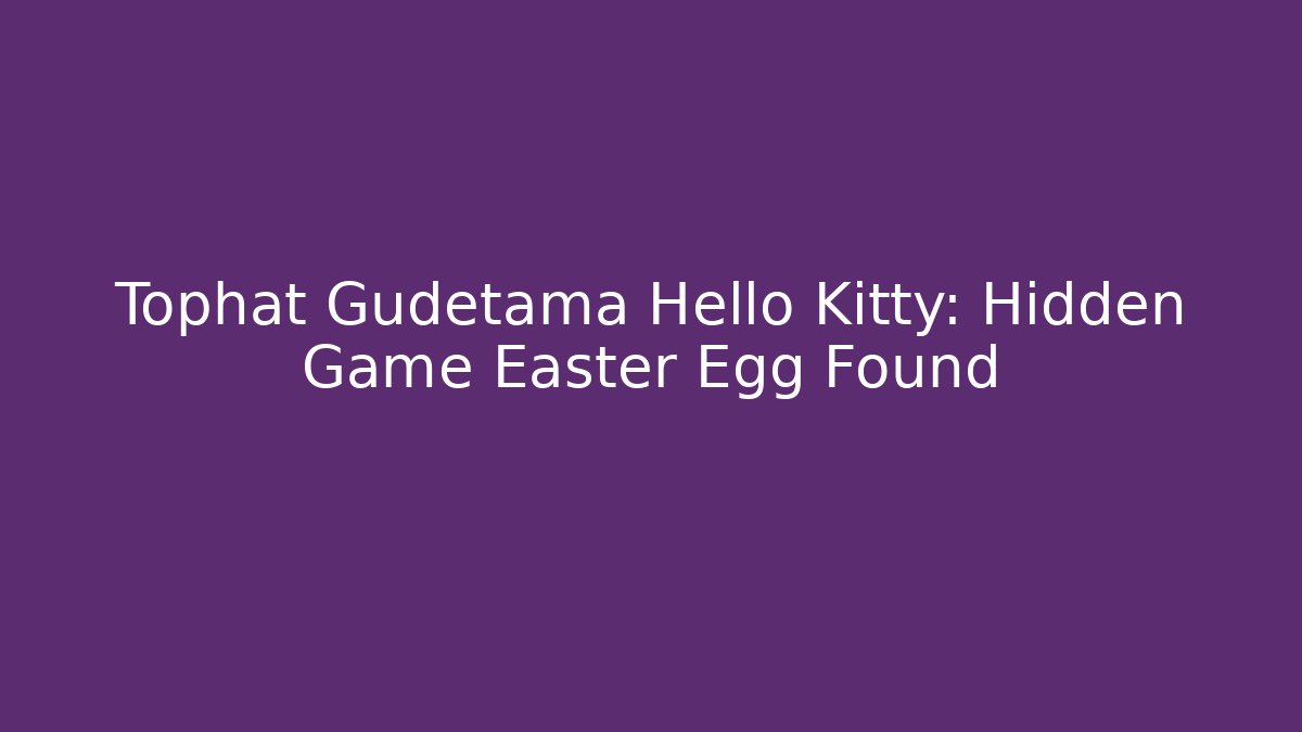 Tophat Gudetama Hello Kitty: Hidden Game Easter Egg Found