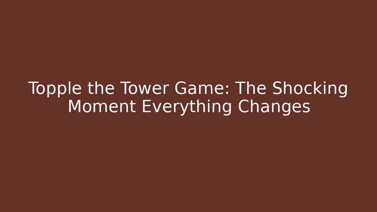 Topple the Tower Game: The Shocking Moment Everything Changes