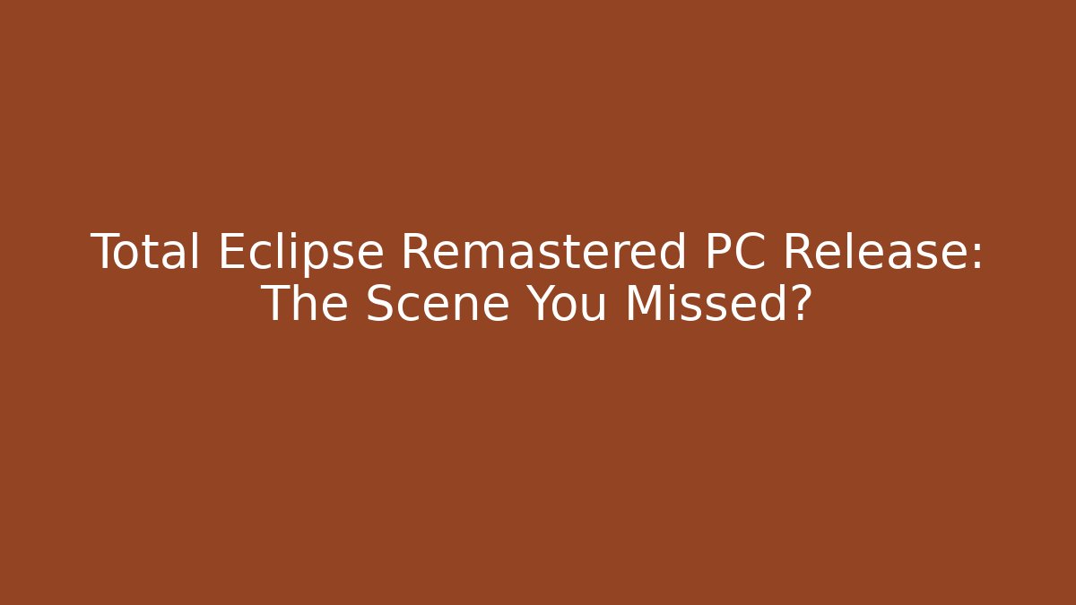 Total Eclipse Remastered PC Release: The Scene You Missed? - Celivion