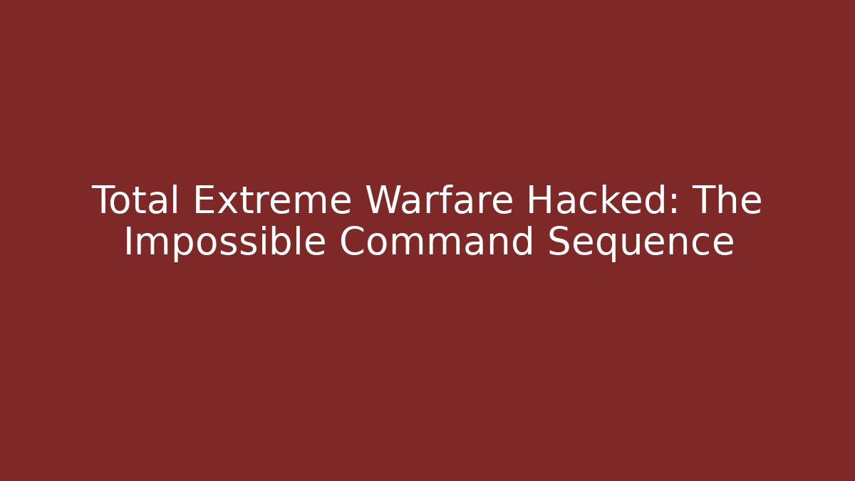 Total Extreme Warfare Hacked: The Impossible Command Sequence - Celivion