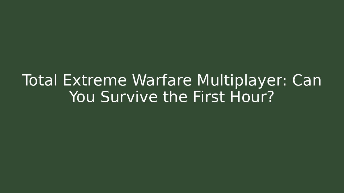 Total Extreme Warfare Multiplayer: Can You Survive the First Hour? - Celivion
