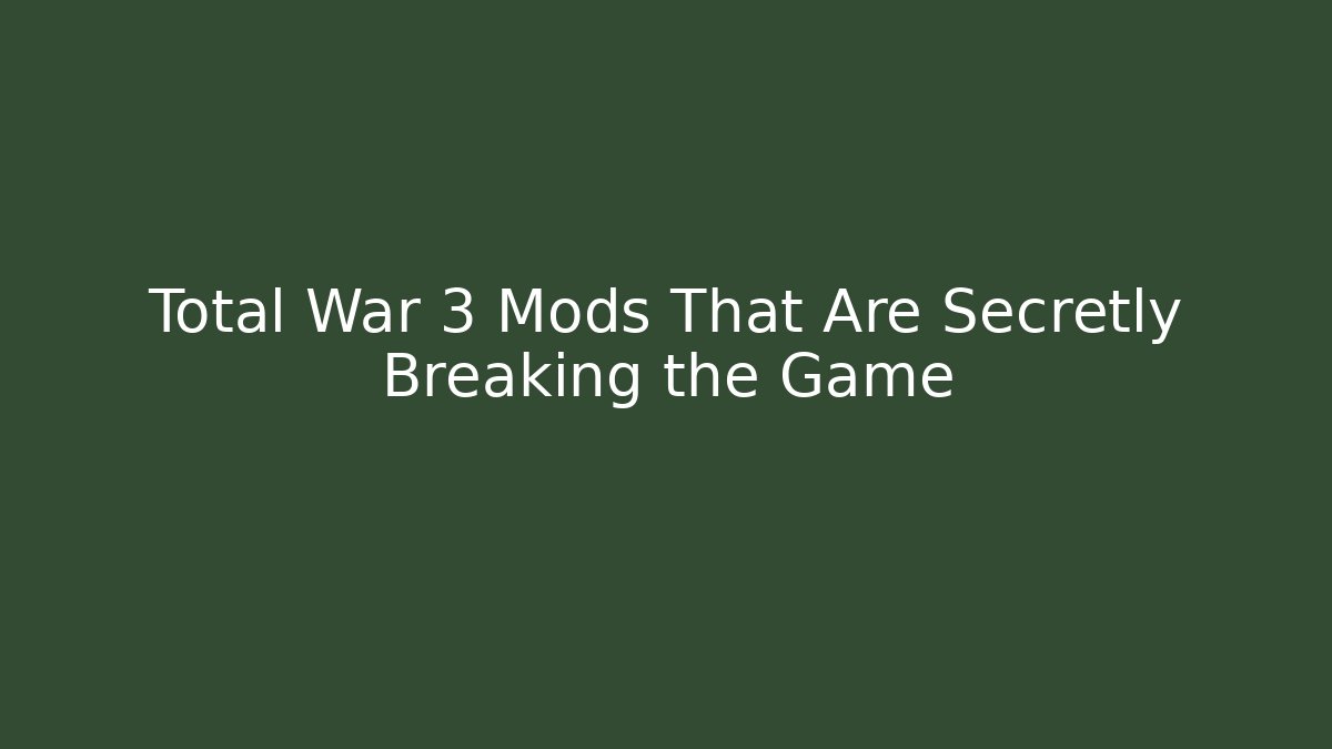 Total War 3 Mods That Are Secretly Breaking the Game